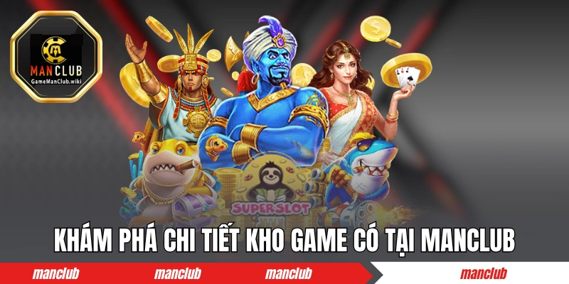 Khám phá chi tiết kho game có tại MANCLUB 